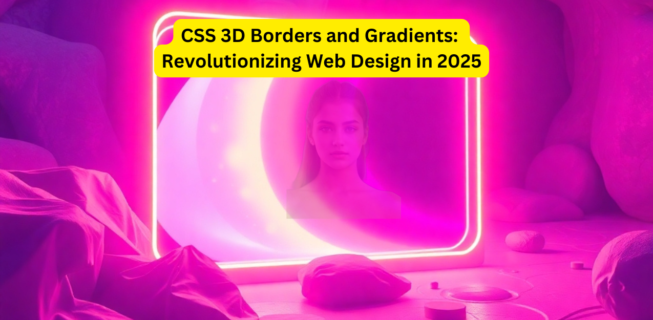 CSS 3D Borders and Gradients: Revolutionizing Web Design in 2025